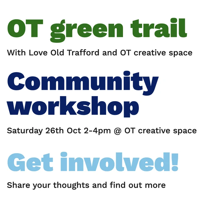TEXT: OT green trail with Love old trafford and OT creativespace, Community workshop saturday 26th october @OT creative space, Get involve! share your thoughts and find out more