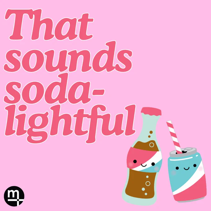 [Image Description: A pink tile with cartoon soft drinks smiling. Text reads, "That sounds soda-lightful"].
