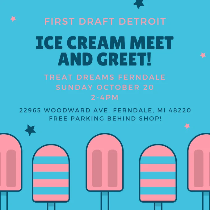 First Draft Detroit
ICE CREAM MEET AND GREET
Treat Dreams in Ferndale
Sunday October 20th, 2-4pm

22965 Woodward Ave, Ferndale MI, 48220
FREE PARKING BEHIND SHOP