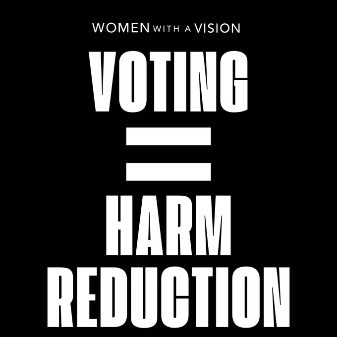 An image with a black background with the words “Women With A Vision” at the top. Below in big white letters the image says “Voting equals harm reduction,” with an equals sign.