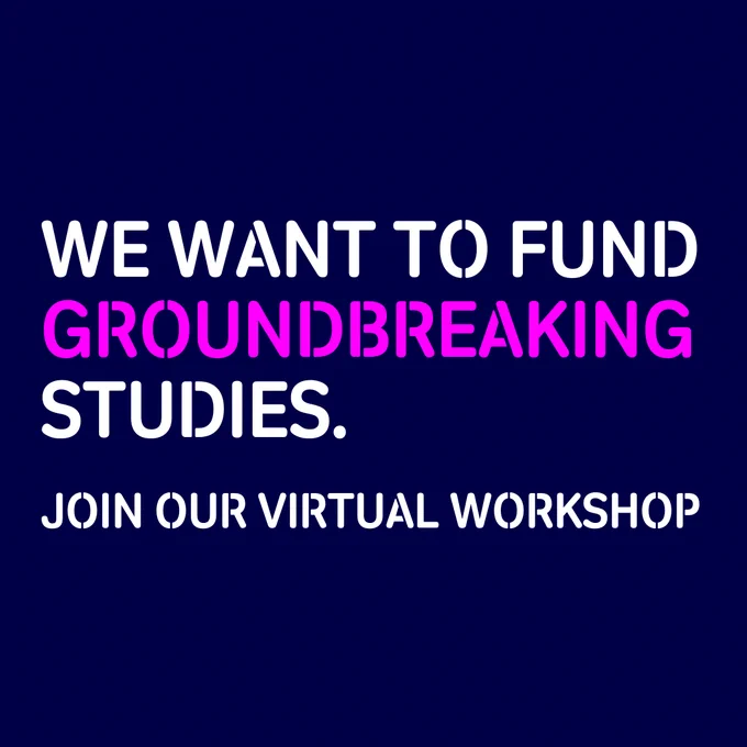 Graphic which has a navy blue background and white text which reads 'We want to fund groundbreaking studies. Join our virtual workshop"

The word 'groundbreaking' is written in bright pink