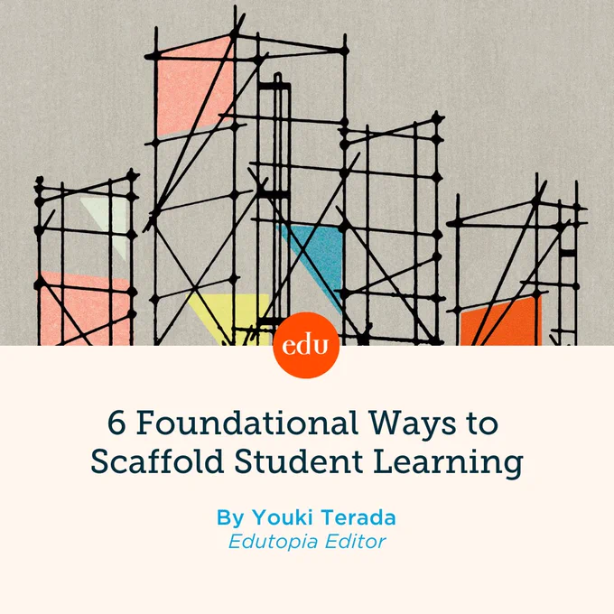 6 Foundational Ways to Scaffold Student Learning. By Youki Terada, Edutopia Editor. Illustration of a scaffolding structure.