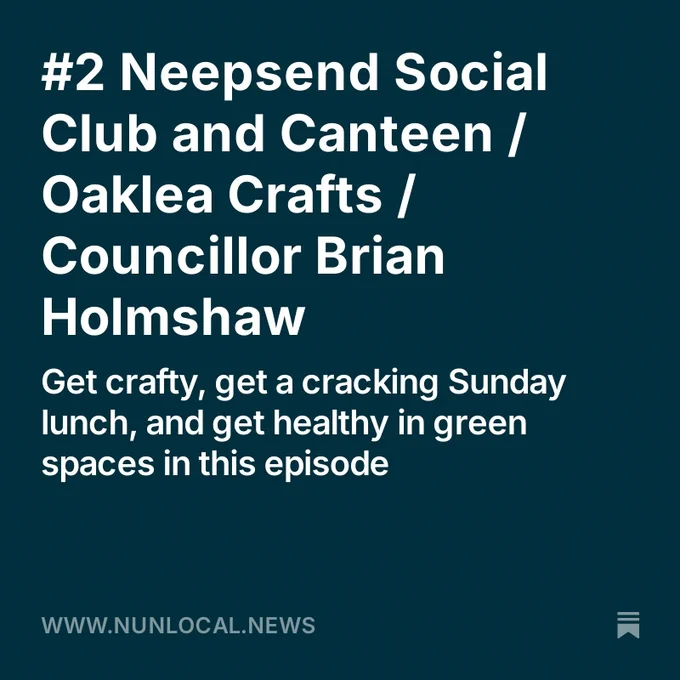 
#2 Neepsend Social Club and Canteen / Oaklea Crafts / Councillor Brian
Holmshaw
Get crafty, get a cracking Sunday lunch, and get healthy in green spaces in this episode
WWW.NUNLOCAL.NEWS