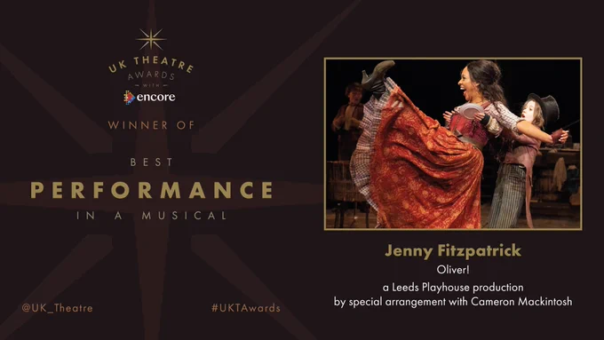 The winner of the UK Theatre Award for Best Performance in a Musical is Jenny Fitzpatrick for Oliver!, a Leeds Playhouse production by special arrangement with Cameron Mackintosh.