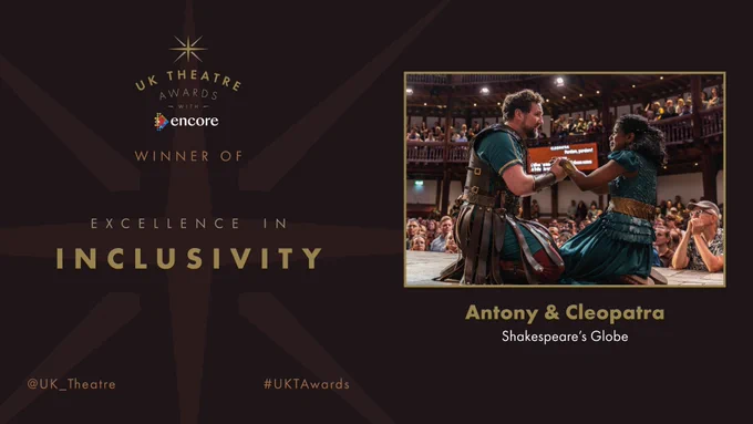 The winner of the UK Theatre Award for Excellence in Inclusivity is Antony & Cleopatra at Shakespeare’s Globe.