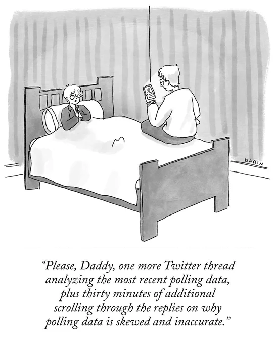 A child in their bed says to their father, “Please, Daddy, one more Twitter thread analyzing the most recent polling data, plus thirty minutes of additional scrolling through the replies on why polling data is skewed and inaccurate.”