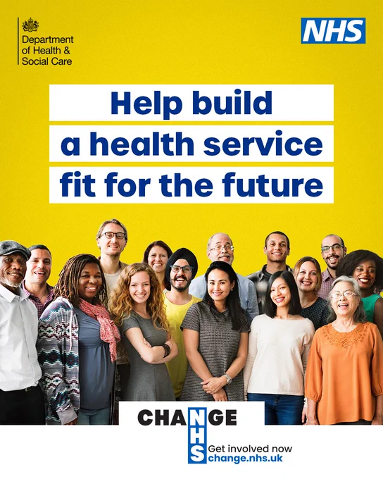 A yellow background behind a group of people who are smiling and looking at the camera. The text reads 'Help build a health service fit for the future'. The Department of Health and Social Care logo is top left and the NHS logo is top right. At the bottom of the graphic there is a white box logo which reads 'Change NHS. Get involved now change.nhs.uk'. 