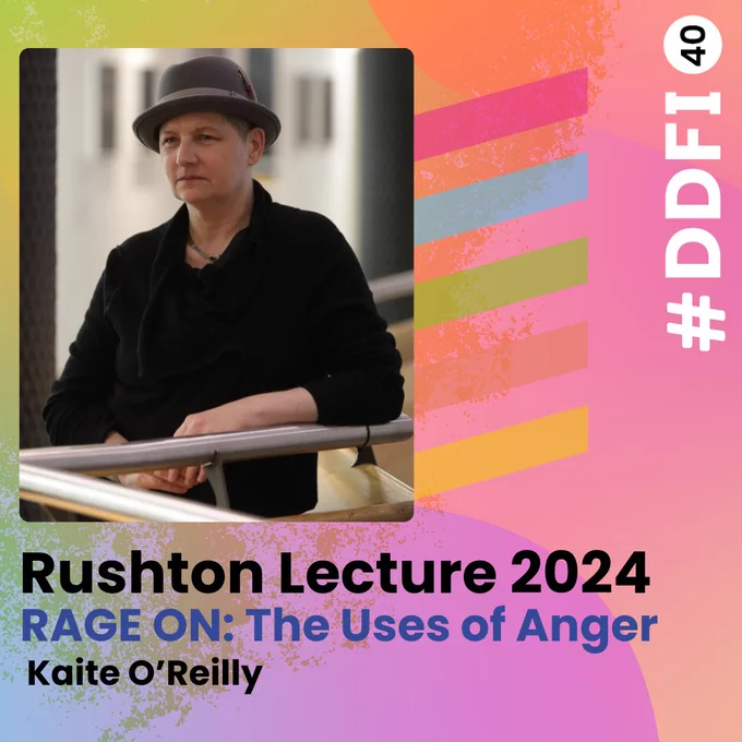 A colour background image featuring splashes and swirls of pastel colour, there is an image of Kaite O'Reilly, she is stood, looking away from the lens, wearing a black shirt and a grey hat, her arm is resting on a bannister. The following text features: Rushton Lecture 2024, RAGE ON: The Uses of Anger, Kaite O'Reilly. #DDFI40
