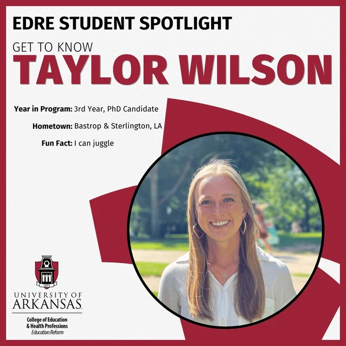 EDRE Student Spotlight. Get to know Taylor Wilson. Year in program: 3rd, PhD Candidate. Hometown: Bastrop & Sterlington, LA. Fun fact: I can juggle.