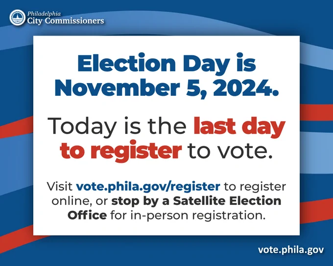 Philadelphia City Commissioners graphic reminding voters that Election Day is November 5, 2024. The text emphasizes that today is the last day to register to vote. It encourages viewers to visit vote.phila.gov/register to register online or stop by a Satellite Election Office for in-person registration. The background features an abstract design in dark blue, light blue, and red, with the Philadelphia City Commissioners logo at the top left and vote.phila.gov at the bottom right