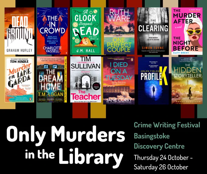 Only murders in the library crime writing festival Basingstoke Discovery Centre Thursday 24 October - Saturday 26 October
Author talks include Graham Hurley, Charlotte Vassell, JM Hall, Ruth Ware, Simon Toyne, Katy Brent, Tom Hindle, TM Logan, Tim Sullivan, Jane Corrt, Helen Fields and Mandy Robotham