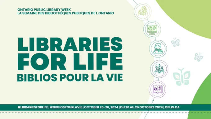 Green and white OPLW graphic. Text reads: “Ontario Public Library Week. La Semaine des bibliothèques publiques de l’ontario. Libraries for Life. Biblios pour la vie.”
