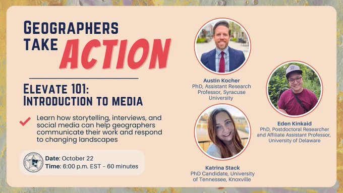 Promotional graphic for 'Geographers Take Action: Elevate 101—Introduction to Media'. Includes details of a 60-minute session on media storytelling with images and names of speakers: Austin Kocher, Assistant Research Professor at Syracuse University; Eden Kincaid, PhD candidate and Affiliate Assistant Professor at University of Delaware; Katrina Stack, Postdoctoral Researcher at University of Tennessee, Knoxville. Date and time specified as October 22, 6:00 PM EST.