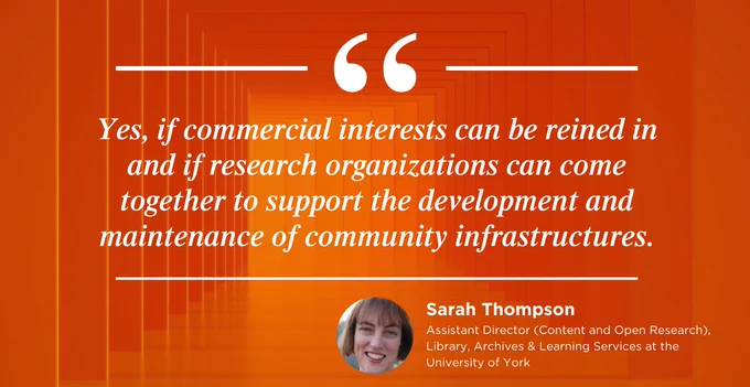 Card image with orange background and a small roundel of Sarah Thompson. There is a large quote overlaid, reading: "Yes, if commercial interest can be reined in and if research organizations can come together to support the development and maintenance of community infrastructures."