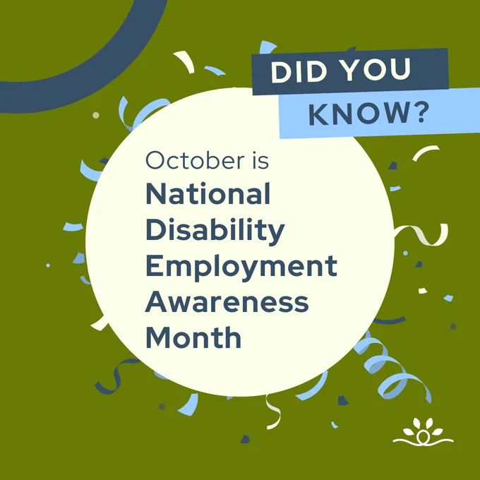 A predominantly green background with a large, off-white circular shape in the center. At the top right corner of the circle, there's a light and dark blue rectangle with the words "Did you know?"in multi color text. Inside the circle, the text reads, "October is National Disability Employment Awareness Month" in bold, dark blue lettering. Confetti-like shapes in shades of blue and white are scattered around the circle. There’s also a partial dark blue circular design element in the top left corner and a small white National Disability Center Graphic logo at the bottom right of the image. The logo is an icon with thick white line that loops in a circle in the middle and curves down and upward at each end. Above the line are four white spear-shaped leaves arranged in an arc over the loop.