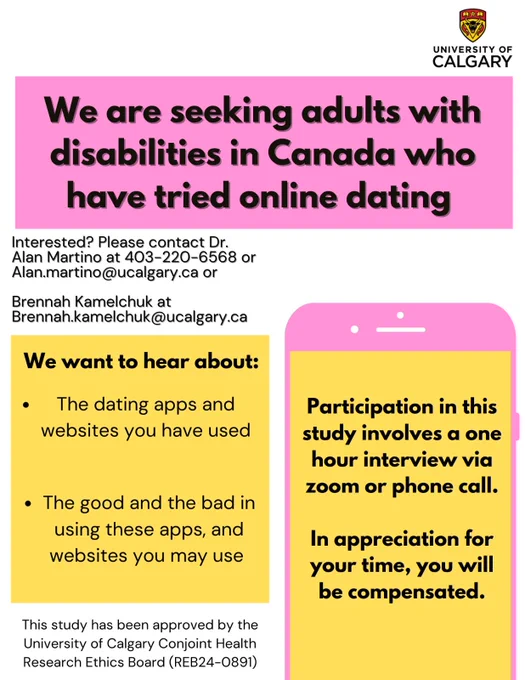 A recruitment poster from the University of Calgary seeking adults with disabilities in Canada who have tried online dating. The poster is in pink and yellow colors, with the university logo at the top right. The main heading reads: "We are seeking adults with disabilities in Canada who have tried online dating." It invites participants to share their experiences with dating apps and websites, focusing on both the positives and negatives of these platforms. Participation involves a one-hour interview via Zoom or phone call, with compensation for participants' time. Contact information is provided for Dr. Alan Martino and Brennah Kamelchuk, along with approval from the University of Calgary Conjoint Health Research Ethics Board (REB24-0891).
