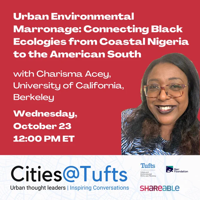 Cities@Tufts event promo graphic. Urban Environmental Marronage: Connecting Black Ecologies from Coastal Nigeria to the American South with Charisma Acey. Wednesday, October 23 at 12:00 PM ET