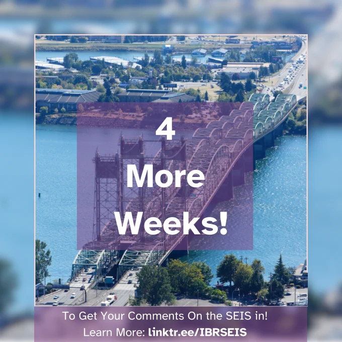 A picture of the Interstate bridge connecting Portland Oregon to Vancouver Washington with the text "4 More Weeks" overlayed over the middle. At the bottom is the text: "To Get Your Comments On the SEIS in!. Learn more: linktr.eeIBRSEIS
