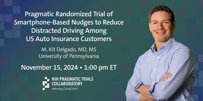 NIH Pragmatic Trials Collaboratory PCT Grand Rounds: "Pragmatic Randomized Trial of Smartphone-Based Nudges to Reduce Distracted Driving Among US Auto Insurance Customers"