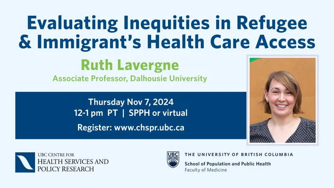 Evaluating Inequities in Refugee & Immigrant’s Health Care Access
Ruth Lavergne, Assistant Professor, Dalhousie University
Thursday, Nov 7, 2024
12-1 pm PT | SPPH or virtual
Register: www.chspr.ubc.ca