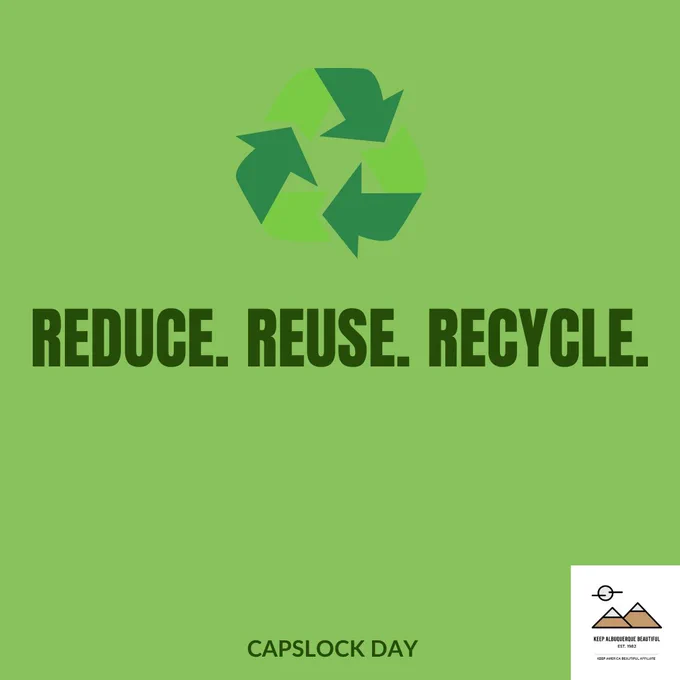 Green Background with Recycle symbol and words all uppercase reduce. reuse. recycle 
Capslock day Keep Albuquerque Beautiful logo 