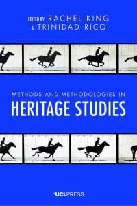 The cover of Methods and Methodologies in Heritage Studies, edited by Rachel King and Trinidad Rico, features a sequence of black-and-white images of a horse and rider in motion, evoking a sense of movement and time in line with heritage studies. The UCL Press logo is centered at the bottom.