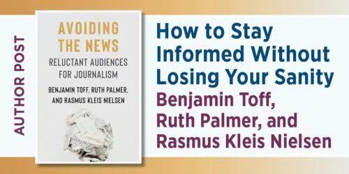 Blog graphic: author post Are You Avoiding the News These Days? You’re Not Alone. How to Stay Informed Without Losing Your Sanity Benjamin Toff, Ruth Palmer, Rasmus Kleis Nielsen. It features the cover of Avoiding the News