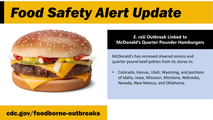 An image of a McDonald’s Quarter Pounder with text saying:

“McDonald's has removed slivered onions and quarter pound beef patties from its stores in: Colorado, Kansas, Utah, Wyoming, and portions of Idaho, Iowa, Missouri, Montana, Nebraska, Nevada, New Mexico, and Oklahoma.
cdc.gov/foodborne-outbreaks.” 
