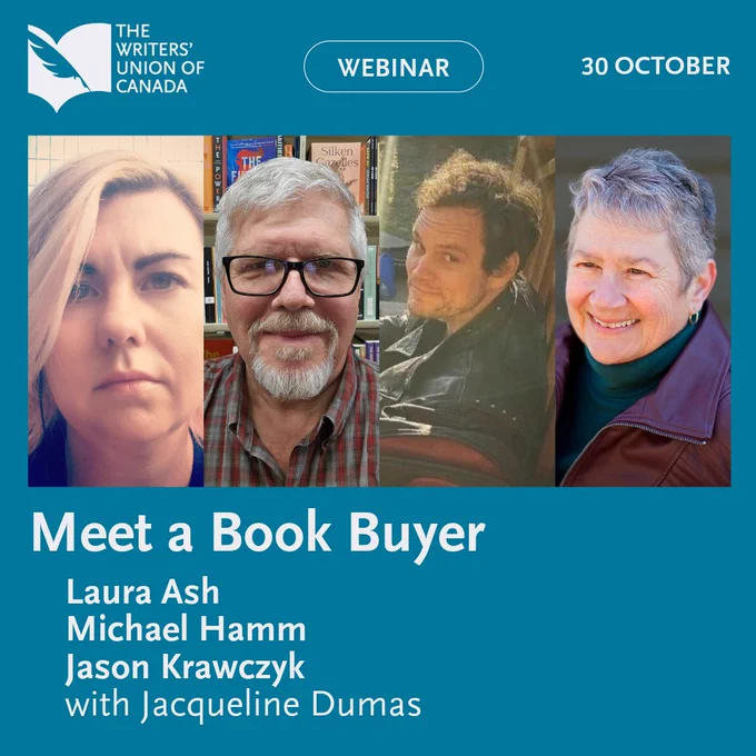 Promo image with text: The Writers' Union of Canada Webinar. 30 October. Meet a Book Buyer. Photos of Laura Ash, Michael Hamm, Jason Krawczyk, and Jacqueline Dumas.