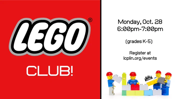 Lego Club! Monday, October 28 from 6:00 pm to 7:00 pm. Register at lcplin.org/events