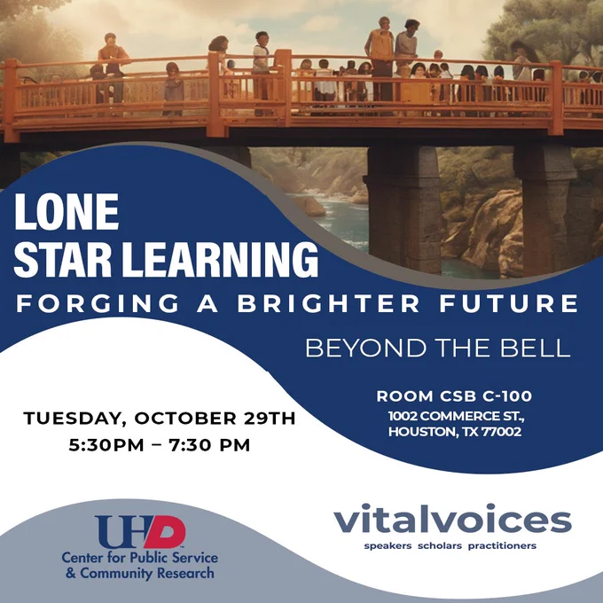 Primary students and three adults on a bridge over a rushing river. Text reads, "lone star learning: forging a brighter future beyond the bell. Room CSB C-100. 1002 Commerce Street, Houston, TX 77002. Tuesday, October 29th. 5:30-7:30 PM. UHD's Center for Public Service and Community Research. Vitalvoices speakers, scholars, practitioners. 