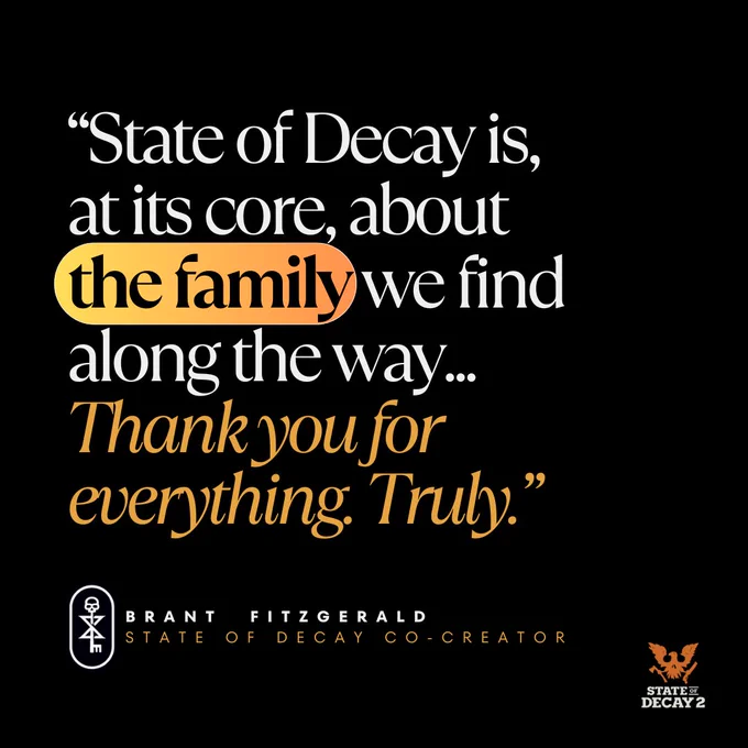 Quote from Brant Fitzgerald, co-creator of State of Decay 2, on a black background, reading: "at its core, State of Decay is about the family we find along the way... thank you for everything. Truly." The text "the family" is highlighted in yellow. The logo for State of Decay 2 is at the bottom.