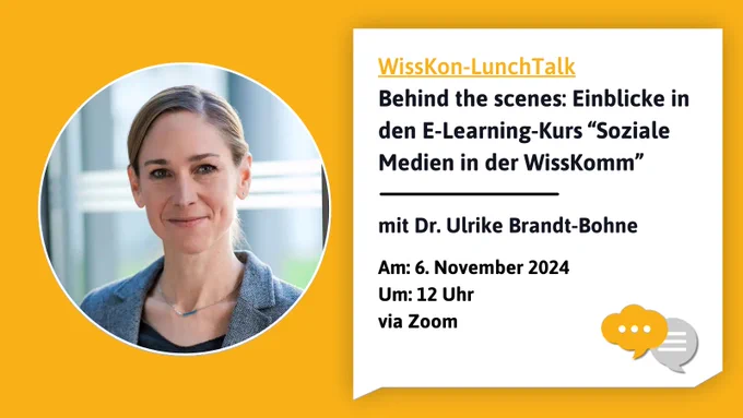 Links: Ein rundes Foto von Dr. Ulrike Brandt-Bohne, sie lächelt in die Kamera. Hintergrund: Senfgelb. Rechts eine weiße Sprechblase mit der Überschrift in gelb: WissKon-LunchTalk. Darunter die Sätze: Behind the scenes: Einblicke in den E-Learning-Kurs "Soziale Medien in der WissKomm" mit  Dr. Ulrike Brandt-Bohne am 6. November 2024 um 12 Uhr, via Zoom  