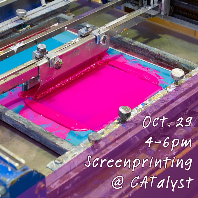 Image of a bright pink ink being applied on a screen printing press at Catalyst event, with event details: October 29, 4-6pm.