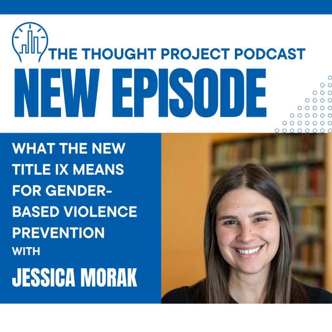 The Thought Project Podcast New Episode
What the new Title IX means for gender-based violence prevention with Jessica Morak