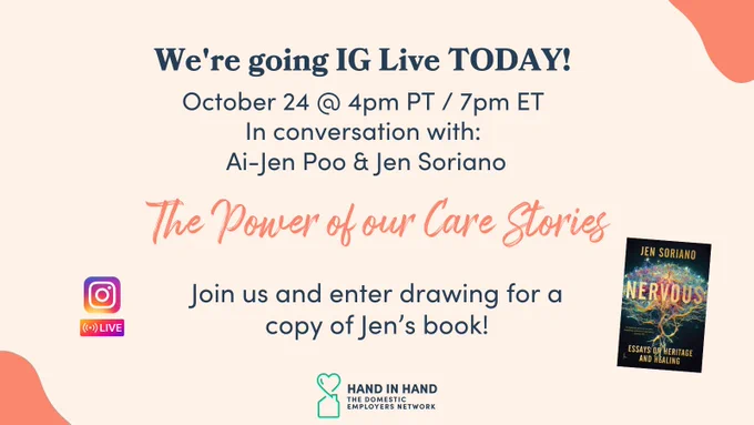 ext reads: We're going IG Live TODAY! | October 24 @ 4pm PT / 7pm ET | In conversation with: Ai-Jen Poo & Jen Soriano | The Power of our Care Stories | Join us and enter drawing for a copy of Jen’s book! | Logo for Instagram and the logo for Instagram Live, the logo for Hand in Hand: The Domestic Employers Network with the outline of a heart above a house, below is | Image of the book cover for Jen Soriano's book: Nervous: Essays on Heritage and Healing.