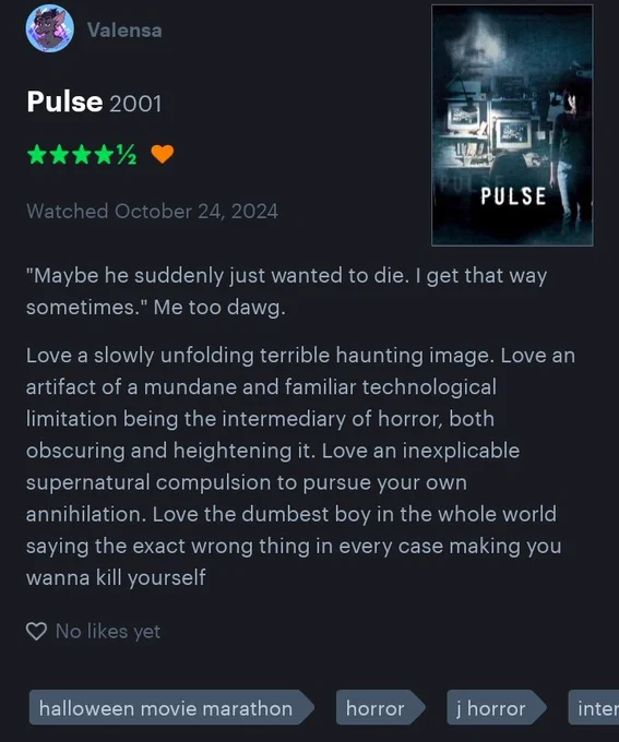 "Maybe he suddenly just wanted to die. I get that way sometimes." Me too dawg.

Love a slowly unfolding terrible haunting image. Love an artifact of a mundane and familiar technological limitation being the intermediary of horror, both obscuring and heightening it. Love an inexplicable supernatural compulsion to pursue your own annihilation. Love the dumbest boy in the whole world saying the exact wrong thing in every case making you wanna kill yourself 