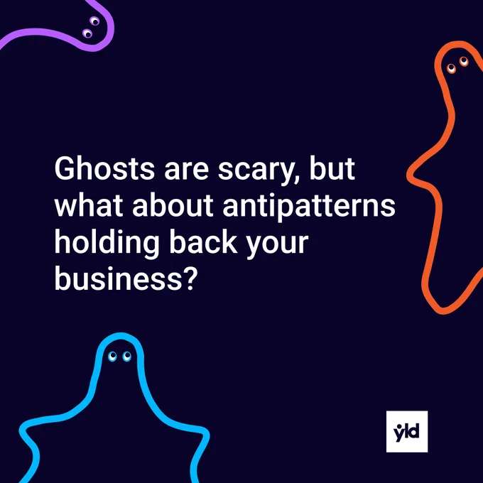Ghosts are scary, but what about antipatterns holding back your business?