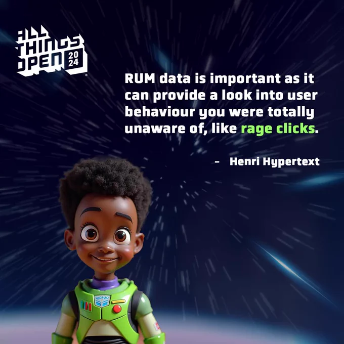 Illustrated figure that looks like Buzz Lightyear, but with dark skin and a short afro, and a young face. He's earring the green space astronaut spacesuit. In the background is a picture of space with the stars moving showing high velocity motion. IN the top left corner is the caption: "ALL TNINGS OPEN"  

There's also a quote that reads: "RUM data is important as it can provide a look into user behaviour you were totally unaware of, like rage clicks."