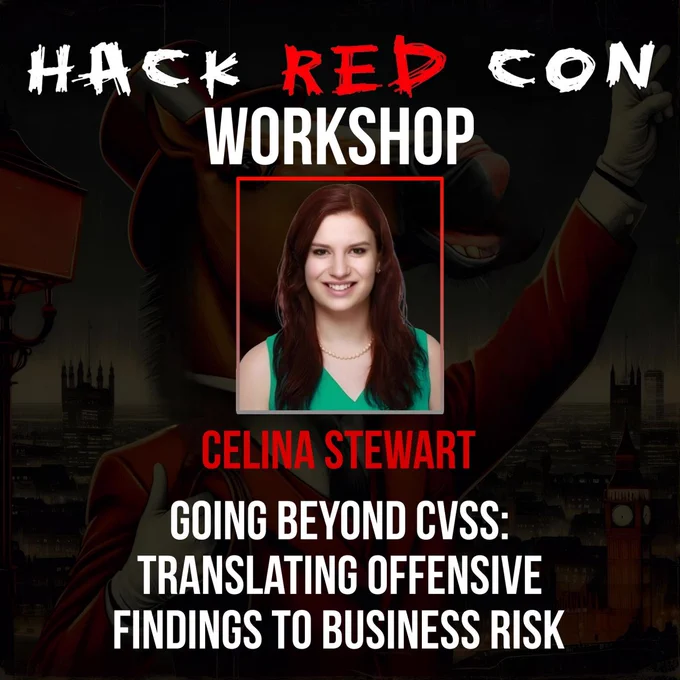 Hack Red Con Workshop. Celina Stewart. Going Beyond CVSS: Translating Offensive Findings to Business Risk.