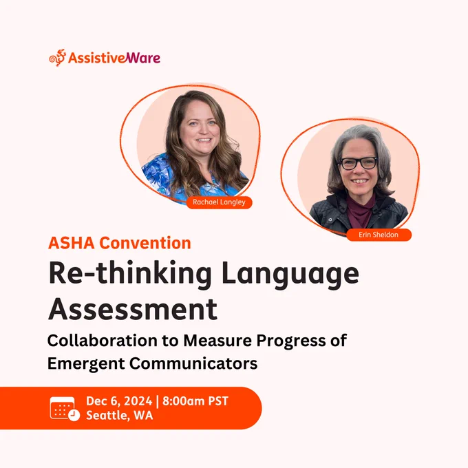 AssistiveWare logo top left. Rachel and Erin featured alongside text of their upcoming session at ASHA 2024. Text reads “ASHA Convention; Re-thinking Language Assessment; Collaboration to Measure Progress of Emergent Communicators; Dec 6, 2024 8:00am PST; Seattle, WA