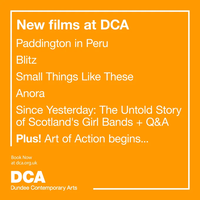 Text - new films at DCA, Paddington in Peru, Blitz, Small Things Like These, Anora, Since Yesterday: The Untold Story of Scotland's Girl Bands   Q&A. Plus! Art of Action begins...