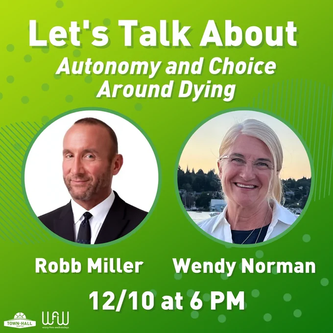 Promotional graphic for a discussion titled "Let's Talk About: Autonomy and Choice Around Dying" featuring speakers Robb Miller and Wendy Norman. The event is scheduled for December 10 at 6 PM, with the logos of Town Hall Seattle and Worry Free Wednesdays in the corners. The image includes headshots of both speakers against a green background.
