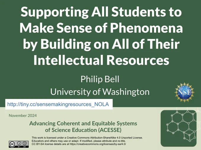 Supporting All Students to 
Make Sense of Phenomena 
by Building on All of Their Intellectual Resources

Philip Bell
University of Washington

http://tiny.cc/sensemakingresources_NOLA

Advancing Coherent and Equitable Systems
of Science Education (ACESSE)