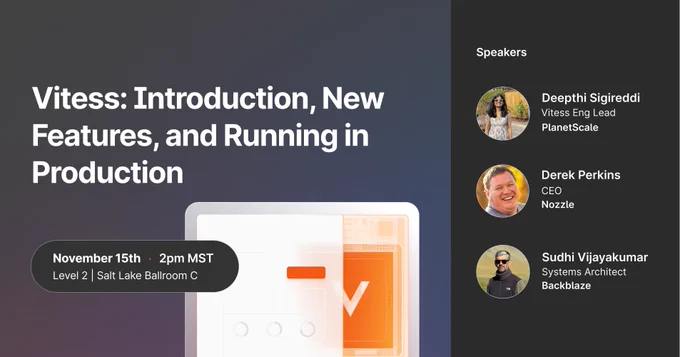 Vitess: Introduction, New Features and Running in Production
November 15th 2pm MST | Level 2 | Salt Lake Ballroom C