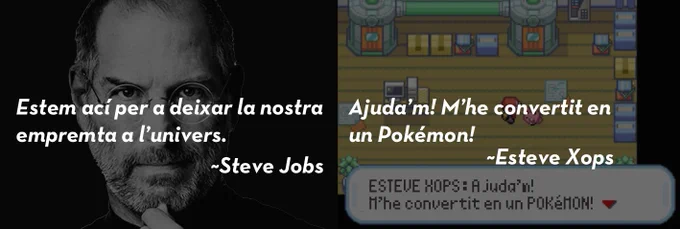 A l'esquerra, Steve Jobs amb la cita "Estem ací per a deixar la nostra empremta a l'univers".
A la dreta, una captura del Flama Roja amb Esteve Xops (Bill) transformat en Solfada (Clefairy) i la cita "Ajuda'm! M'he convertit en un Pokémon!"