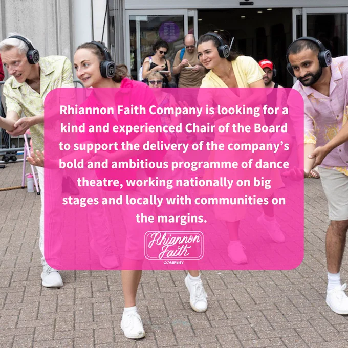 An image of four people dancing outside with headphones on with the text that says: Rhiannon Faith Company is looking for a kind and experienced Chair of the Board to support the delivery of the company’s bold and ambitious programme of dance theatre, working nationally on big stages and locally with communities on the margins.