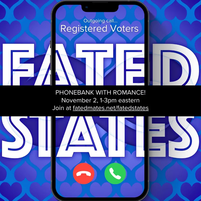 A graphic of a phone superimposed over the words “FATED STATES”

Phonebank with romance 
November 2, 1-3 eastern
Join at fatedmates.com/fatedstates