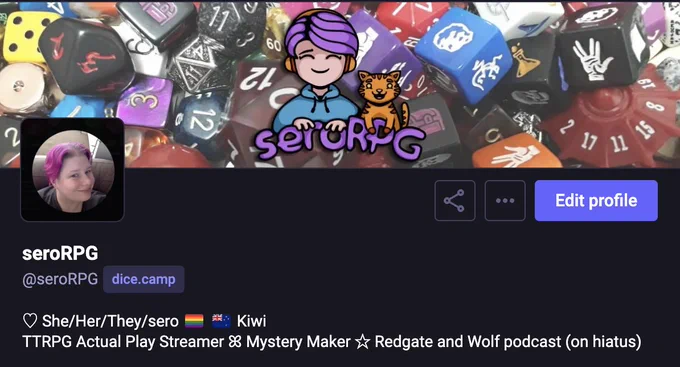 Screenshot of seroRPG's Mastodon profile. Reads: @seroRPG dice.camp. She/Her/They/sero Kiwi. TTRPG Actual Play Streamer. Mystery Maker. Redgate and Wolf podcast (on hiatus)