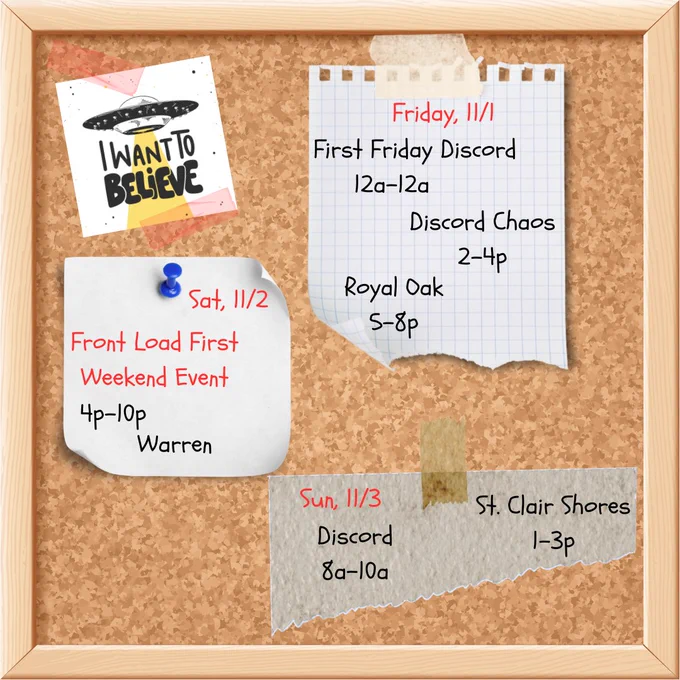 Friday, 11/1
First Friday Discord
  12a-12a
Discord Chaos
2-4p
Royal Oak
5-8p
Sat, 11/2
Front Load First Weekend Event
4p-10p
Warren
Sun, 11/3
Discord
8a-10a
St. Clair Shores
1-3p